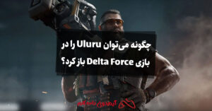 چگونه می‌توان Uluru را در بازی Delta Force باز کرد؟