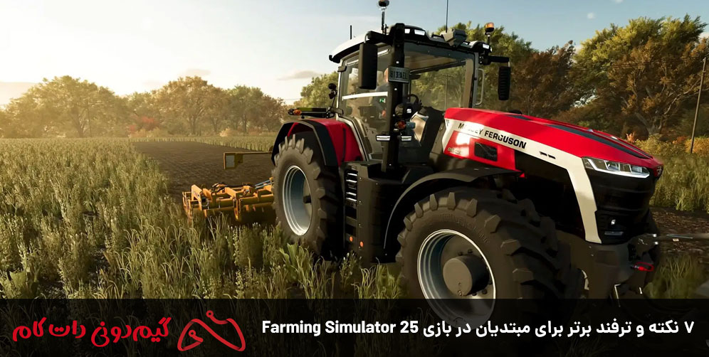 ۷ نکته و ترفند برتر برای مبتدیان در بازی Farming Simulator 25