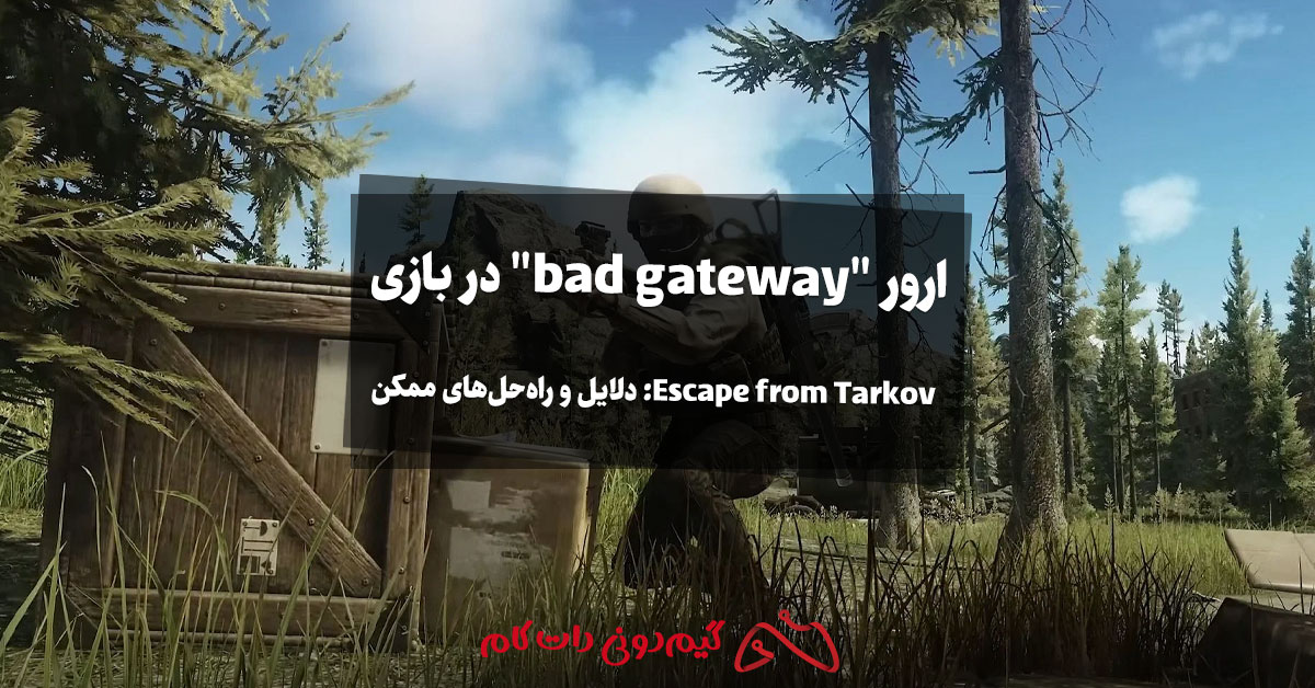 ارور "bad gateway" در بازی Escape from Tarkov: دلایل و راه‌حل های ممکن