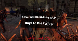 2 راه حل ارور Server is Still Initializing در بازی 7 Days to Die