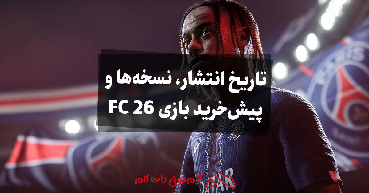 تاریخ انتشار، نسخه ها و پیش خرید بازی FC 26