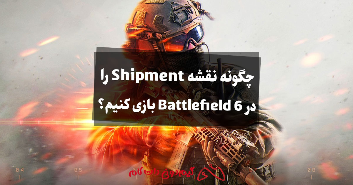 چگونه نقشه Shipment را در Battlefield 6 بازی کنیم؟
