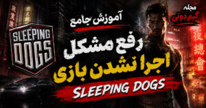 آموزش جامع رفع مشکل اجرا نشدن بازی Sleeping Dogs